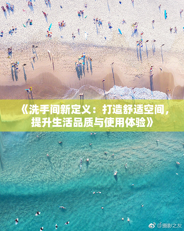 《洗手间新定义：打造舒适空间，提升生活品质与使用体验》