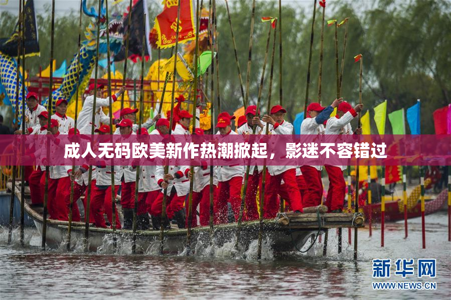 成人无码欧美新作热潮掀起，影迷不容错过
