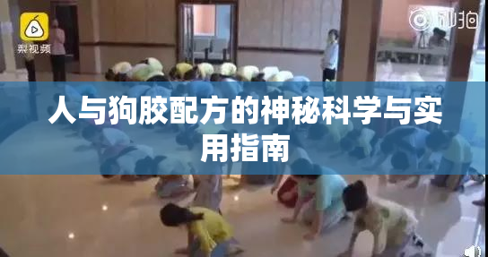 人与狗胶配方的神秘科学与实用指南