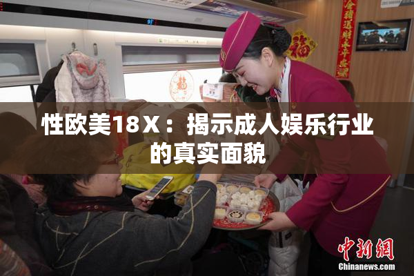 性欧美18Ⅹ：揭示成人娱乐行业的真实面貌