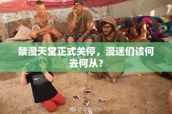 禁漫天堂正式关停，漫迷们该何去何从？