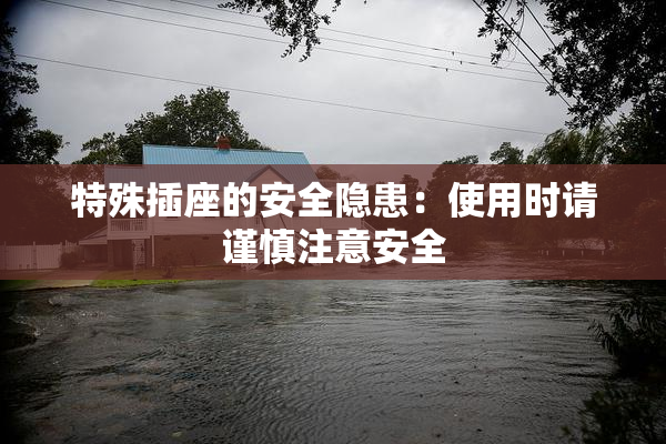 特殊插座的安全隐患：使用时请谨慎注意安全