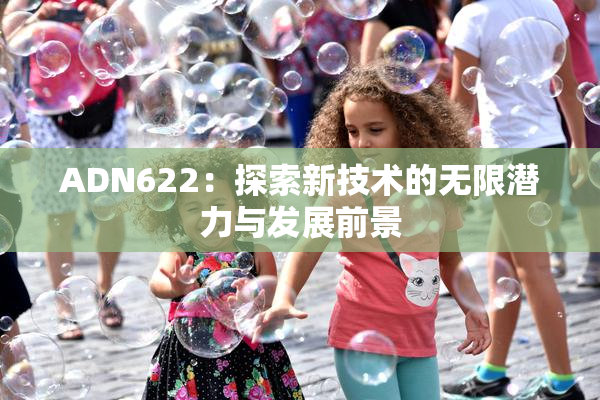 ADN622：探索新技术的无限潜力与发展前景