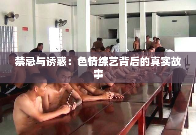 禁忌与诱惑：色情综艺背后的真实故事