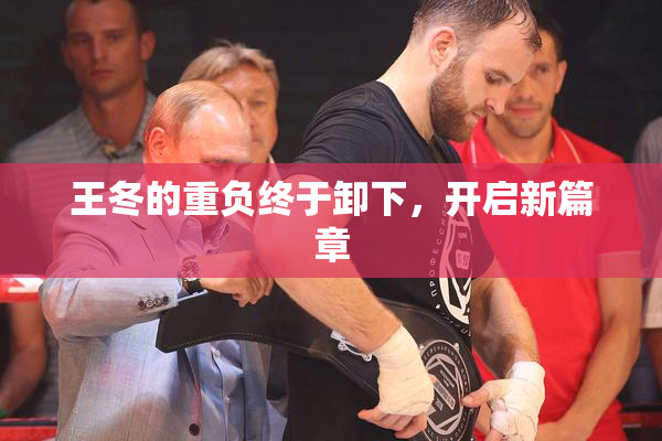王冬的重负终于卸下，开启新篇章