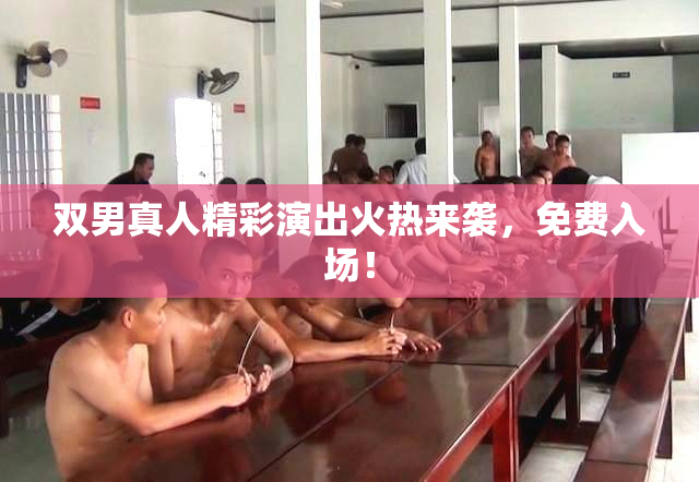 双男真人精彩演出火热来袭，免费入场！