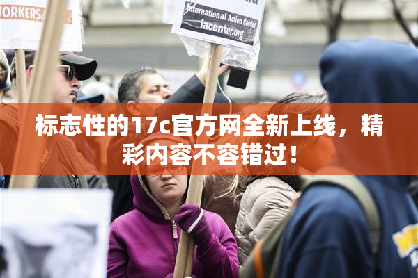 标志性的17c官方网全新上线，精彩内容不容错过！