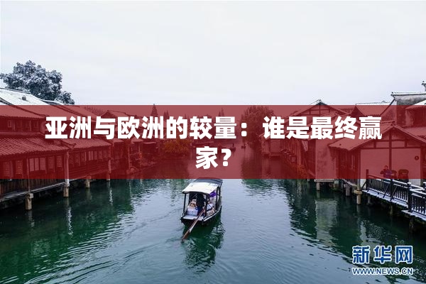 亚洲与欧洲的较量：谁是最终赢家？