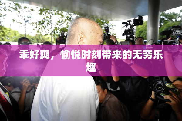 乖好爽，愉悦时刻带来的无穷乐趣