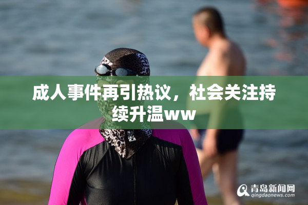 成人事件再引热议，社会关注持续升温ww