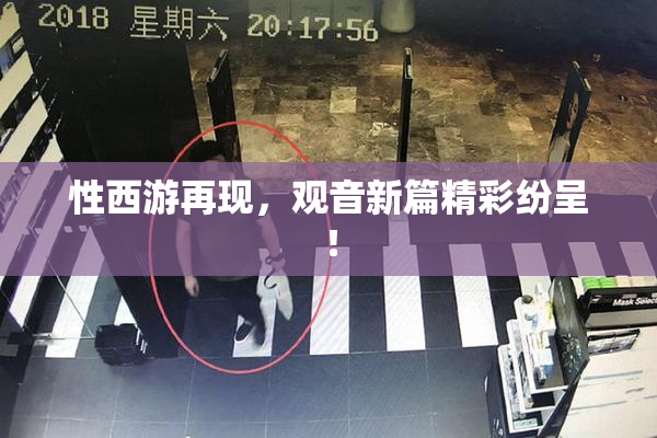 性西游再现，观音新篇精彩纷呈！