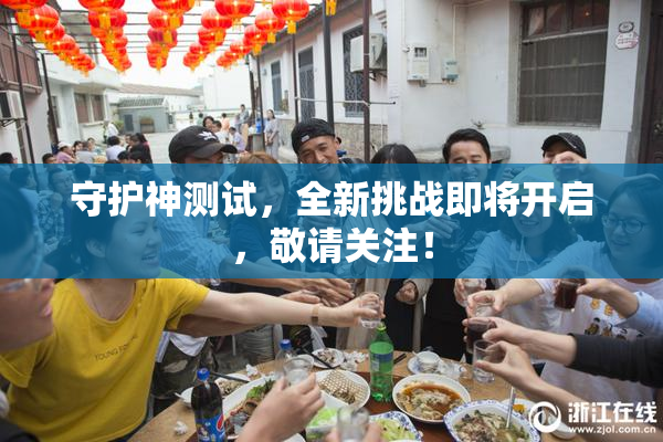 守护神测试，全新挑战即将开启，敬请关注！
