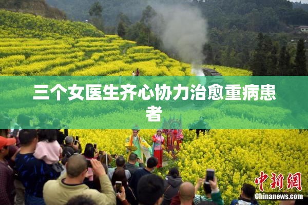三个女医生齐心协力治愈重病患者