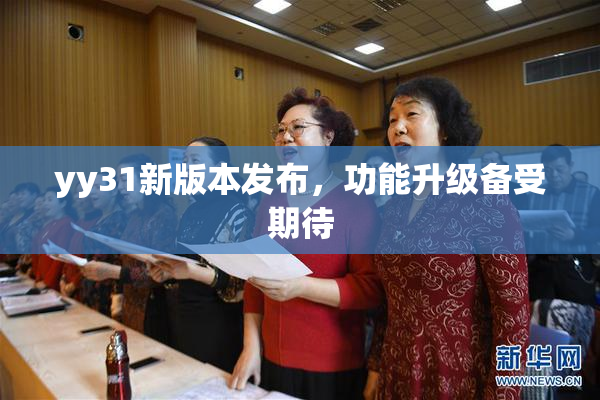 yy31新版本发布，功能升级备受期待