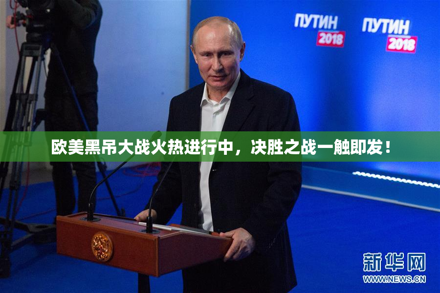 欧美黑吊大战火热进行中，决胜之战一触即发！