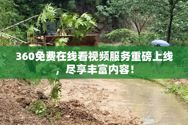 360免费在线看视频服务重磅上线，尽享丰富内容！
