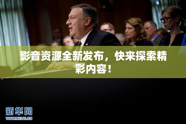 影音资源全新发布，快来探索精彩内容！
