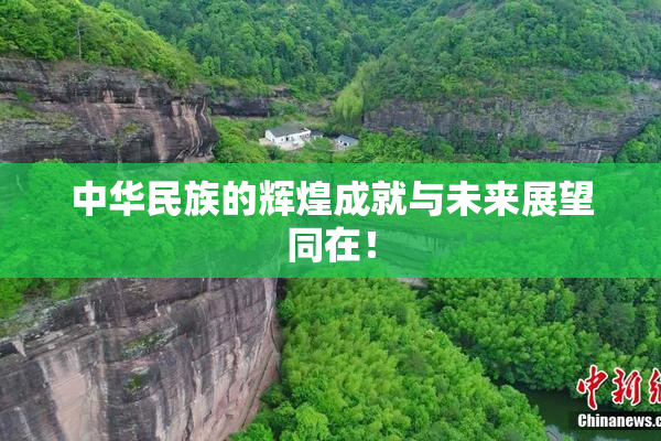 中华民族的辉煌成就与未来展望同在！