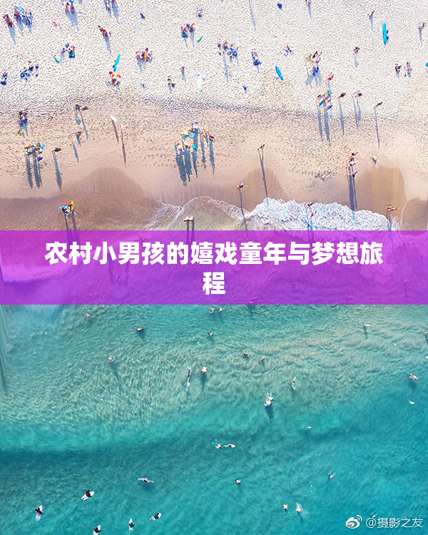 农村小男孩的嬉戏童年与梦想旅程