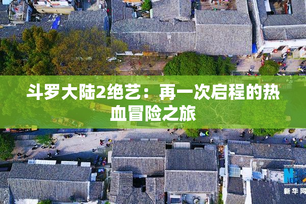 斗罗大陆2绝艺：再一次启程的热血冒险之旅