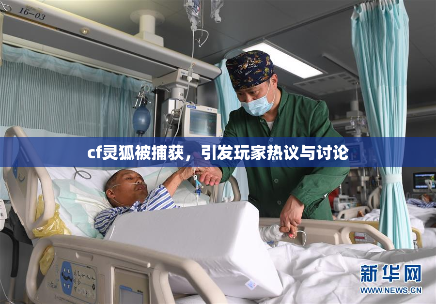 cf灵狐被捕获，引发玩家热议与讨论