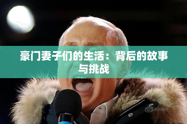 豪门妻子们的生活：背后的故事与挑战