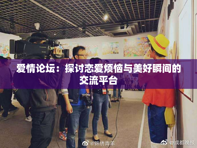 爱情论坛：探讨恋爱烦恼与美好瞬间的交流平台