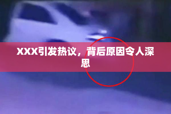 XXX引发热议，背后原因令人深思