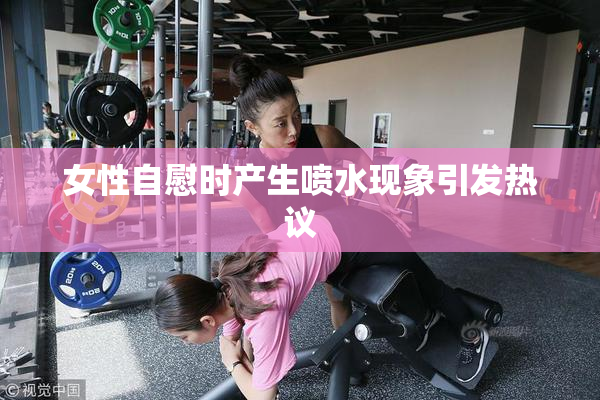 女性自慰时产生喷水现象引发热议