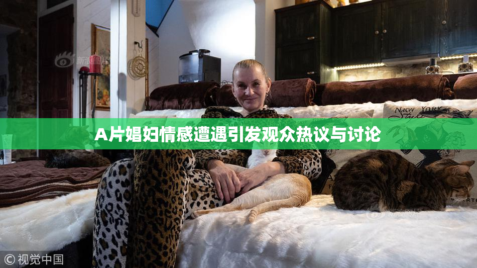 A片娼妇情感遭遇引发观众热议与讨论