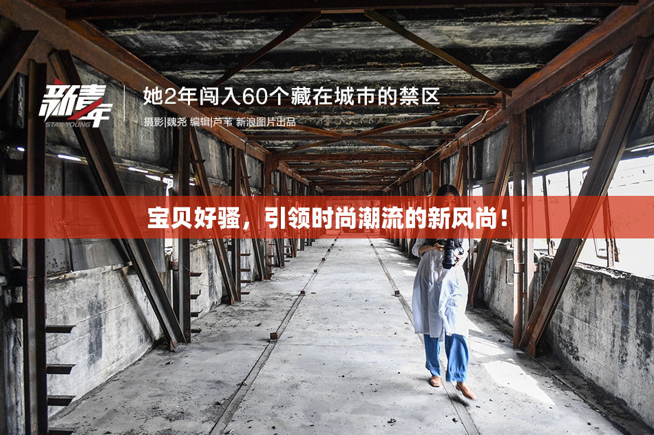 宝贝好骚，引领时尚潮流的新风尚！