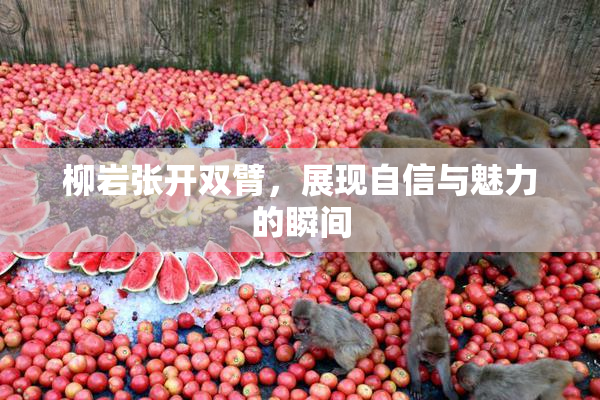 柳岩张开双臂，展现自信与魅力的瞬间