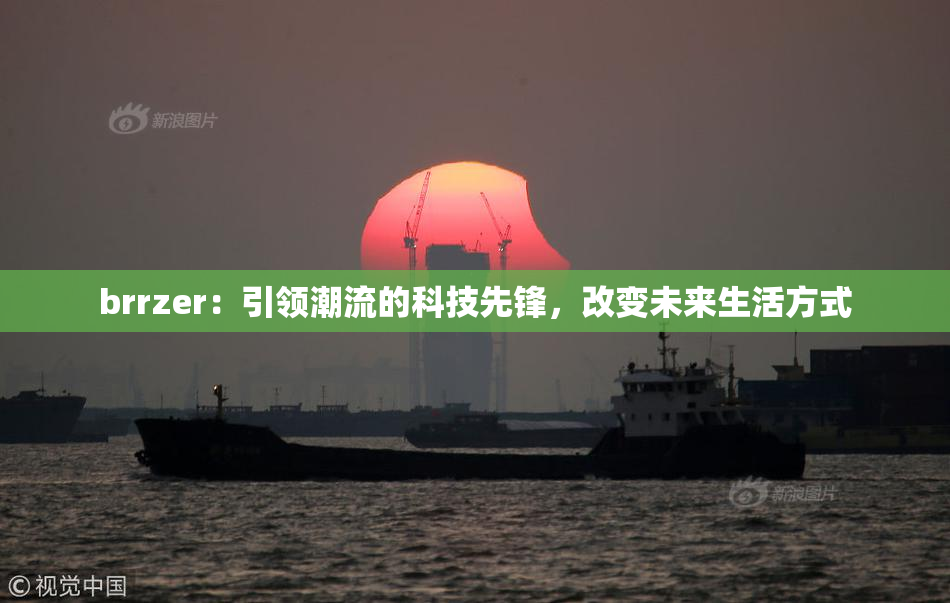 brrzer：引领潮流的科技先锋，改变未来生活方式