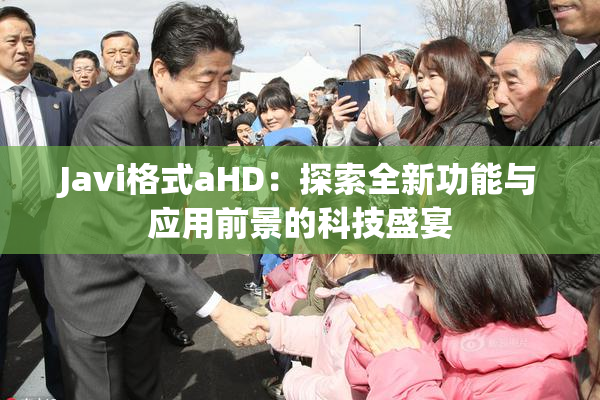 Javi格式aHD：探索全新功能与应用前景的科技盛宴