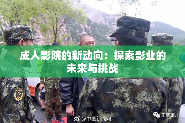 成人影院的新动向：探索影业的未来与挑战