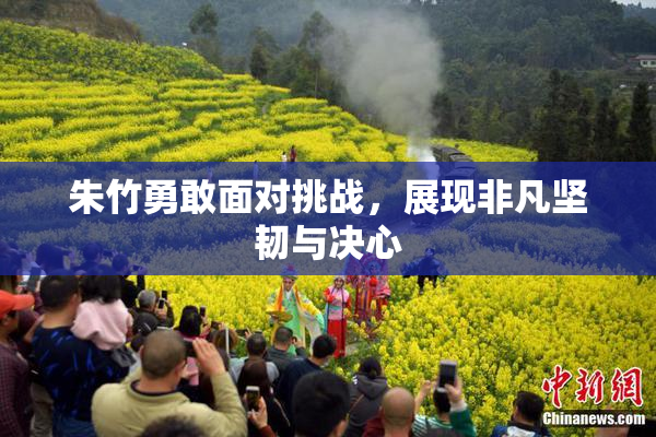 朱竹勇敢面对挑战，展现非凡坚韧与决心