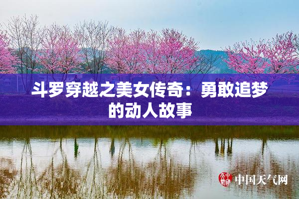 斗罗穿越之美女传奇：勇敢追梦的动人故事