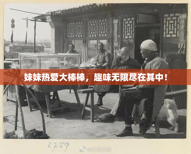 妹妹热爱大棒棒，趣味无限尽在其中！