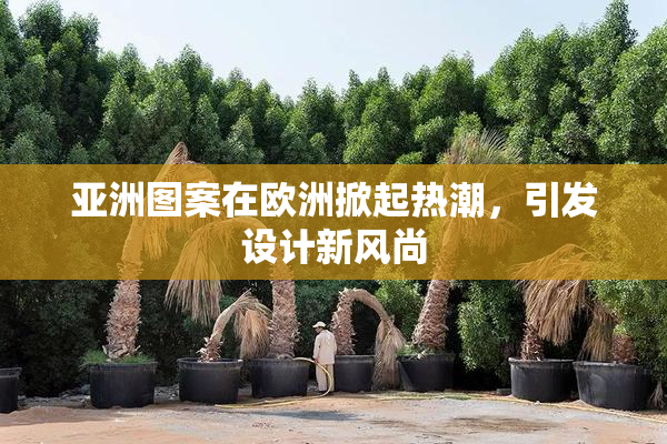 亚洲图案在欧洲掀起热潮，引发设计新风尚