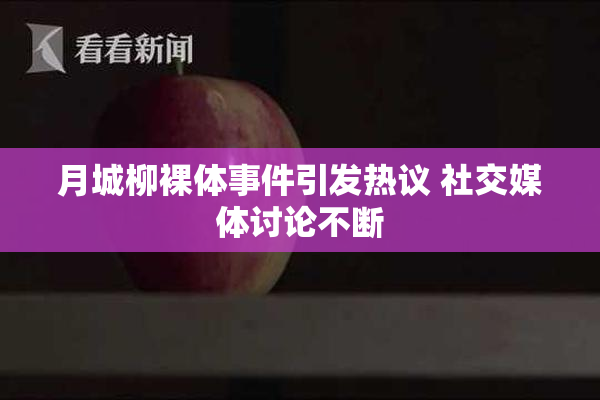 月城柳裸体事件引发热议 社交媒体讨论不断