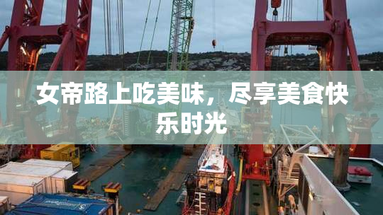 女帝路上吃美味，尽享美食快乐时光
