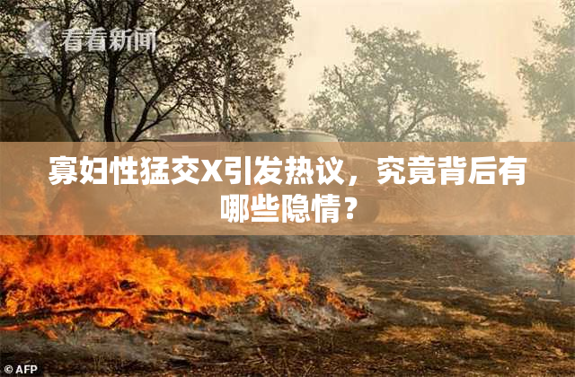寡妇性猛交X引发热议，究竟背后有哪些隐情？