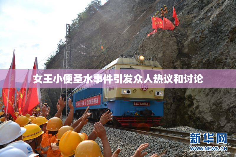 女王小便圣水事件引发众人热议和讨论