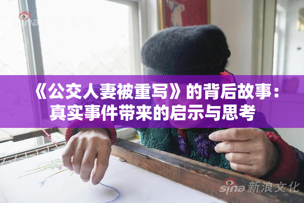 《公交人妻被重写》的背后故事：真实事件带来的启示与思考