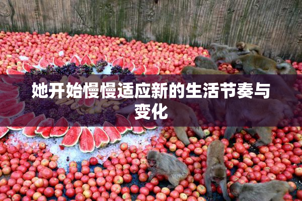 她开始慢慢适应新的生活节奏与变化