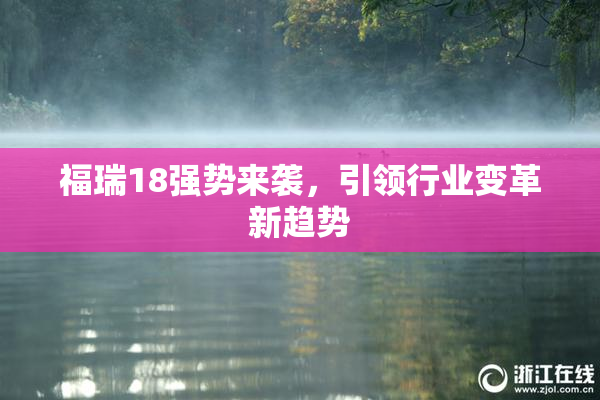 福瑞18强势来袭，引领行业变革新趋势