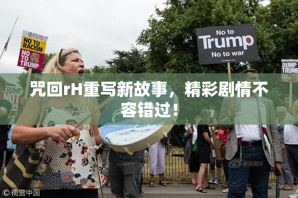 咒回rH重写新故事，精彩剧情不容错过！