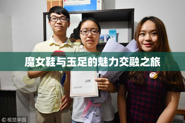 魔女鞋与玉足的魅力交融之旅