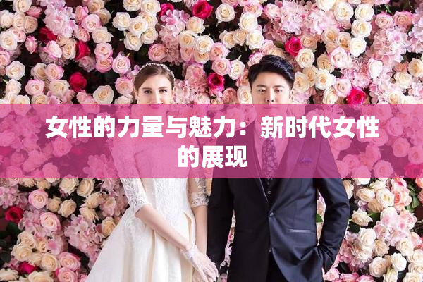 女性的力量与魅力：新时代女性的展现