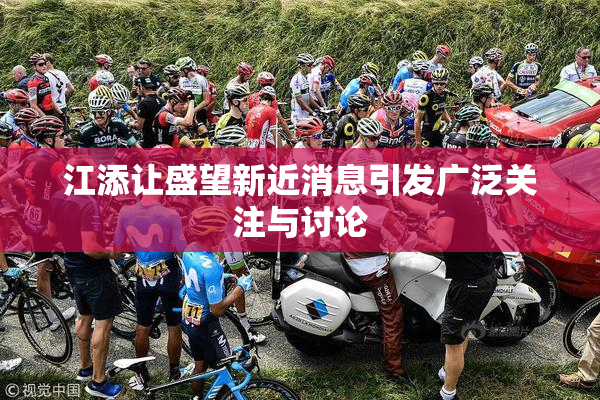 江添让盛望新近消息引发广泛关注与讨论